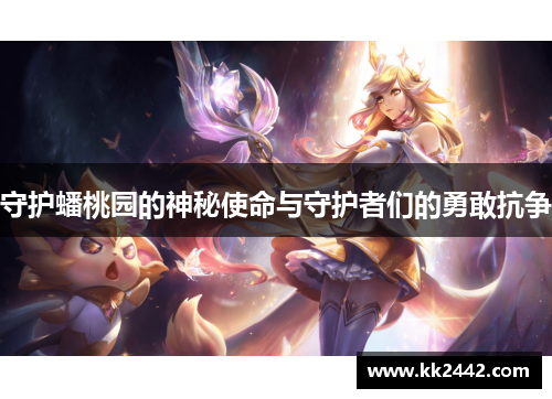 守护蟠桃园的神秘使命与守护者们的勇敢抗争